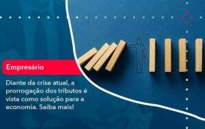 Diante Da Crise Atual A Prorrogacao Dos Tributos E Vista Como Solucao Para A Economia 1 Organização Contábil Lawini - Souza & Souza Contabilidade