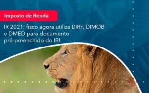 Ir 2021 Fisco Agora Utiliza Dirf Dimob E Dmed Para Documento Pre Preenchido Do Ir 1 Organização Contábil Lawini - Souza & Souza Contabilidade