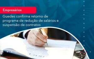 Reducao De Salarios E Suspensao De Contratos Podem Voltar Saiba O Que Disse Guedes Sobre Isso 1 Organização Contábil Lawini - Souza & Souza Contabilidade