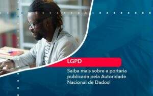 Saiba Mais Sobre A Portaria Publicada Pela Autoridade Nacional De Dados 1 Organização Contábil Lawini - Souza & Souza Contabilidade