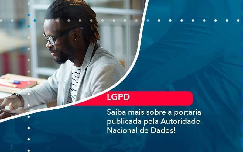 Saiba Mais Sobre A Portaria Publicada Pela Autoridade Nacional De Dados 1 Organização Contábil Lawini - Souza & Souza Contabilidade