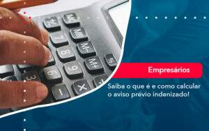 Saiba O Que E E Como Calcular O Aviso Previo Indenizado Organização Contábil Lawini - Souza & Souza Contabilidade