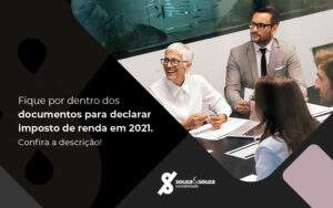 Fique Por Dentro Dos Documentos Para Declarar Imposto De Renda 2021 Confira A Descricao Post - Souza & Souza Contabilidade