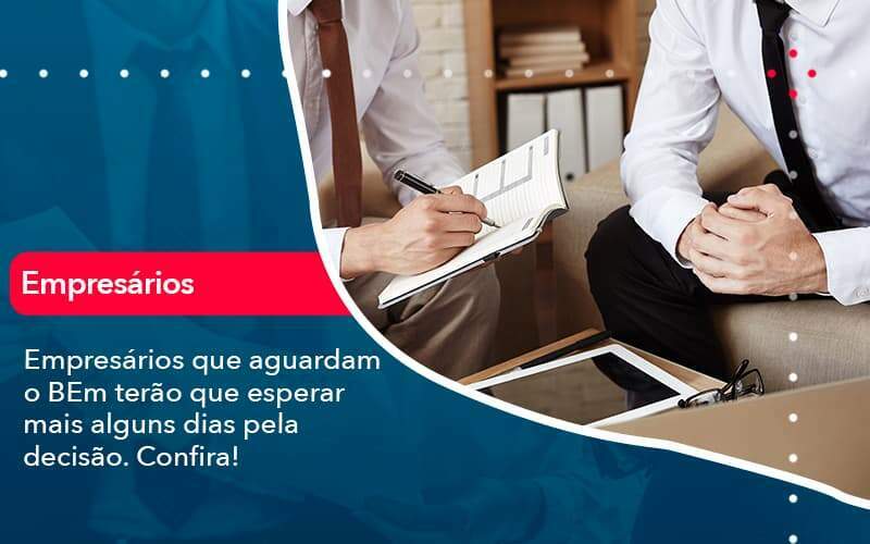 Empresarios Que Aguardam O Bem Terao Que Esperar Mais Alguns Dias Pela Decisao Confirao 1 Organização Contábil Lawini - Souza & Souza Contabilidade