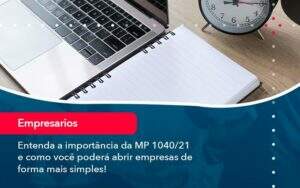 Entenda A Importancia Da Mp 1040 21 E Como Voce Podera Abrir Empresas De Forma Mais Simples Organização Contábil Lawini - Souza & Souza Contabilidade