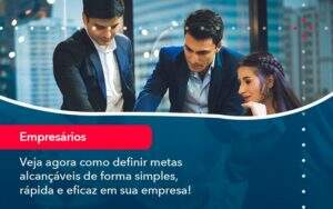 Veja Agora Como Definir Metas Alcancaveis De Forma Simples Rapida E Eficaz Em Sua Empresa Organização Contábil Lawini - Souza & Souza Contabilidade