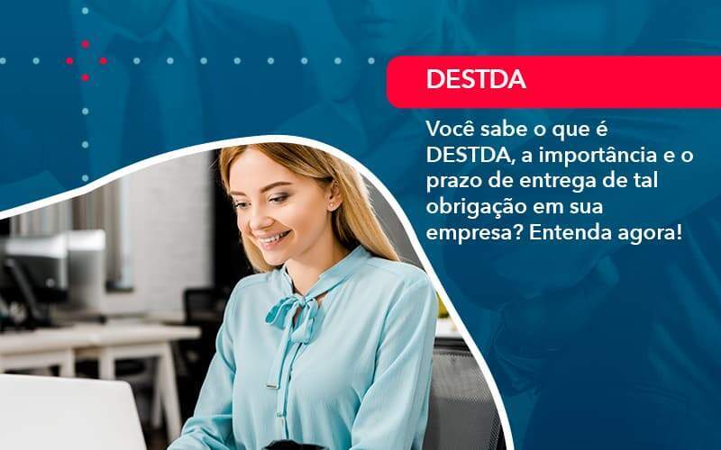 Voce Sabe O Que E Destda A Importancia E O Prazo De Entrega De Tal Obrigacao Em Sua Empresa 1 Organização Contábil Lawini - Souza & Souza Contabilidade