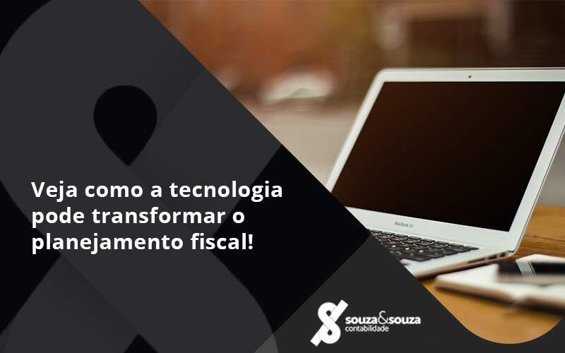 Veja Como A Tecnologia Pode Transformar O Planejamento Fiscal Souza - Souza & Souza Contabilidade