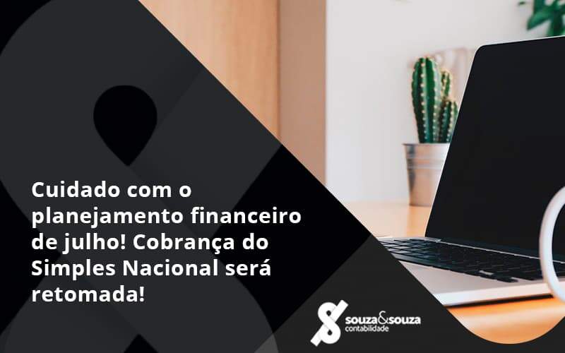 Cuidado Com O Planejamento Financeiro De Julho Cobranca Do Simples Nacional Sera Retomada Souza - Souza & Souza Contabilidade