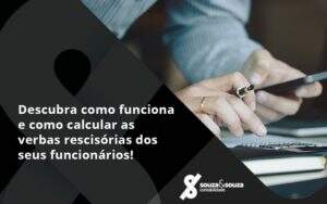 Descubra Como Funciona E Como Calcular As Verbas Recisorias Dos Seus Funcionarios Souza - Souza & Souza Contabilidade