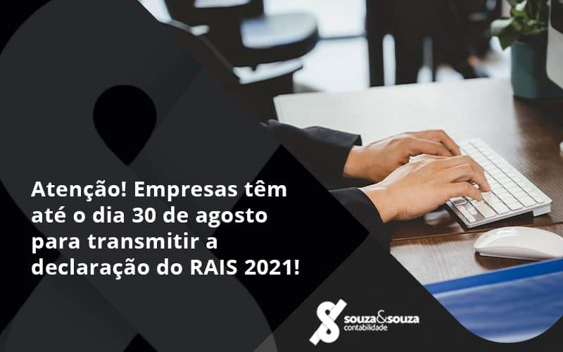 Atenção! Empresas Têm Até O Dia 30 De Agosto Para Transmitir A Declaração Do Rais 2021! Souza E Souza - Souza & Souza Contabilidade