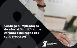 Conheça A Implantação Do Esocial Simplificado E Garanta Otimização Dos Seus Processos! Souza E Souza - Souza & Souza Contabilidade