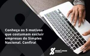 Conheça Os 5 Motivos Que Costumam Excluir Empresas Do Simples Nacional. Confira! Souza E Souza - Souza & Souza Contabilidade