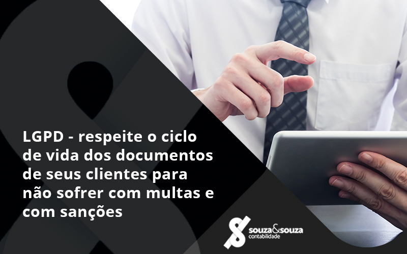 Lgpd Respeite O Ciclo De Vida Dos Documentos De Seus Clientes Para Não Sofrer Com Multas E Com Sanções Souza E Souza - Souza & Souza Contabilidade