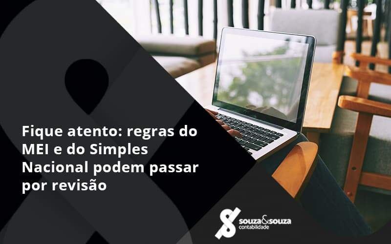 Fique Atento Regras Do Mei E Do Simples Nacional Podem Passar Por Revisao Souza E Souza - Souza & Souza Contabilidade