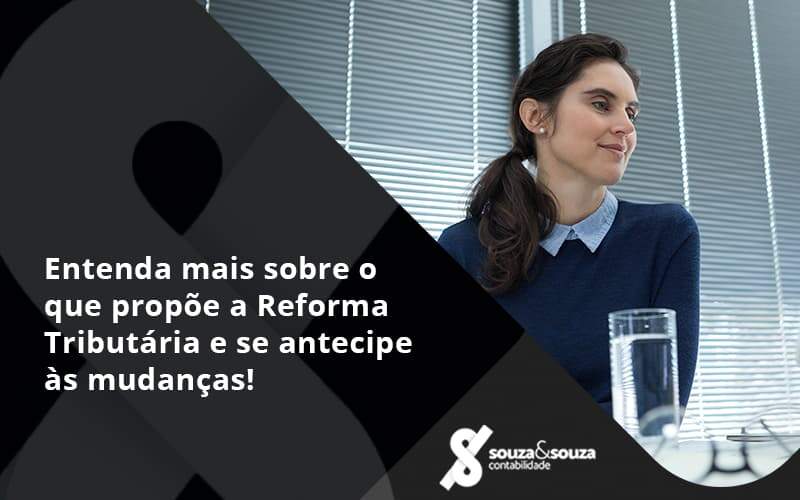 Entenda Mais Sobre O Que Propõe A Reforma Tributária E Se Antecipe às Mudanças! Souza E Souza - Souza & Souza Contabilidade