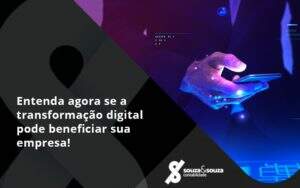 Entenda Agora Se A Transformação Digital Pode Beneficiar Sua Empresa! Souza E Souza - Souza & Souza Contabilidade