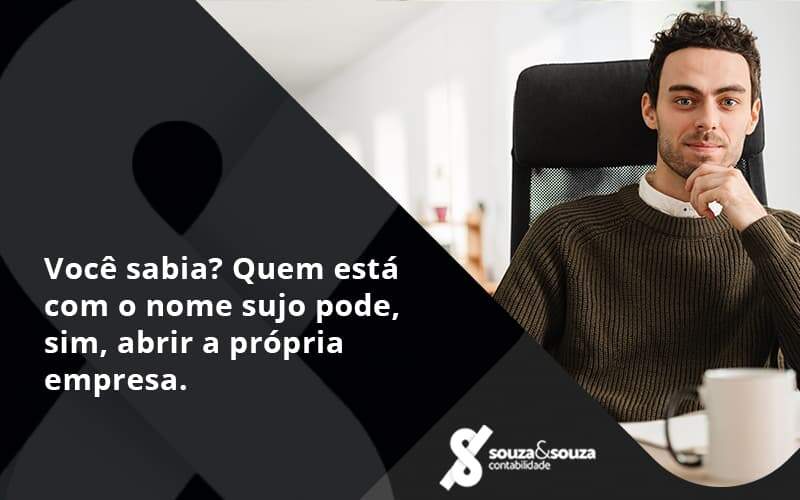 Quem Está Com O Nome Sujo Pode, Sim, Abrir A Própria Empresa. Souza E Souza - Souza & Souza Contabilidade