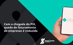 Com A Chegada Do Pix Queda De Faturamento De Empresa é Reduzida Souza E Souza - Souza & Souza Contabilidade