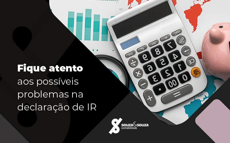 Fique Atento Aos Possiveis Problemas Na Declaracao De Ir Blog - Souza & Souza Contabilidade