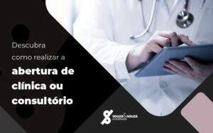 Descubra Como Realizar A Abertura De Clinica Ou Consultorio Blog - Souza & Souza Contabilidade