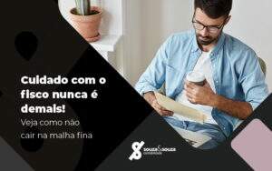 Cuidado Com O Fisco Nunca E Demais Veja Como Nao Cair Na Malha Fina Blog - Souza & Souza Contabilidade