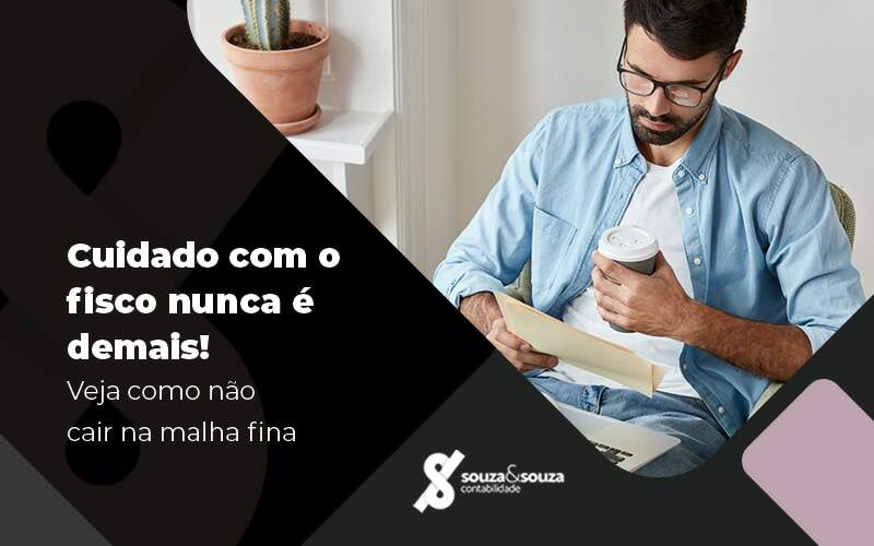 Cuidado Com O Fisco Nunca E Demais Veja Como Nao Cair Na Malha Fina Blog - Souza & Souza Contabilidade