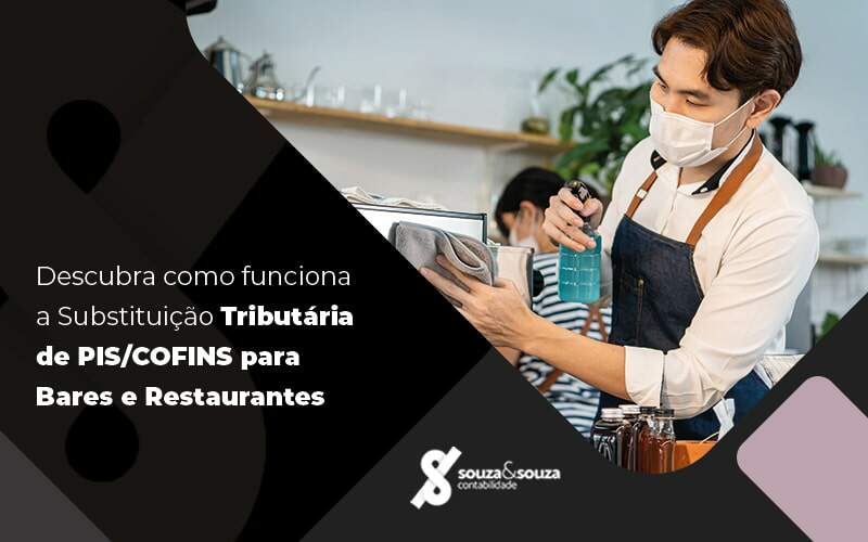 Descubra Como Funciona A Substituicao Tributaria De Pis Cofins Para Bares E Restaurantes Blog - Souza & Souza Contabilidade