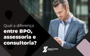 Qual A Diferenca Entre Bpo Assessoria E Consultoria Blog - Souza & Souza Contabilidade