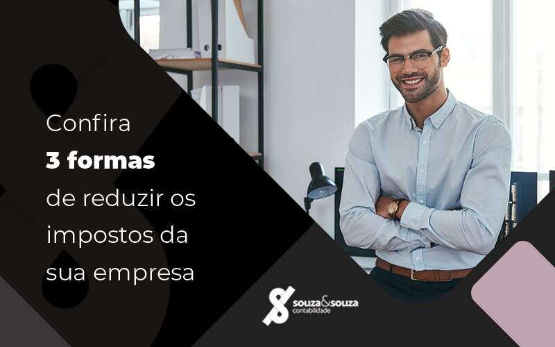 Confira 3 Formas De Reduzir Os Impostos Da Sua Empresa Blog - Souza & Souza Contabilidade