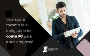 Veja Agora Mesmo Se E Obrigatorio Ter Conta Pj Para Sua Empresa Blog - Souza & Souza Contabilidade